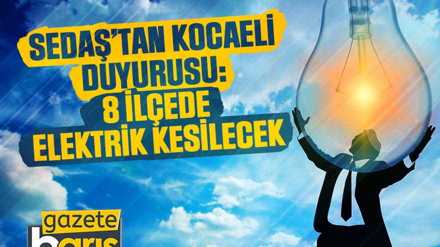 SEDAŞ’tan Kocaeli duyurusu: 8 ilçede elektrik kesilecek