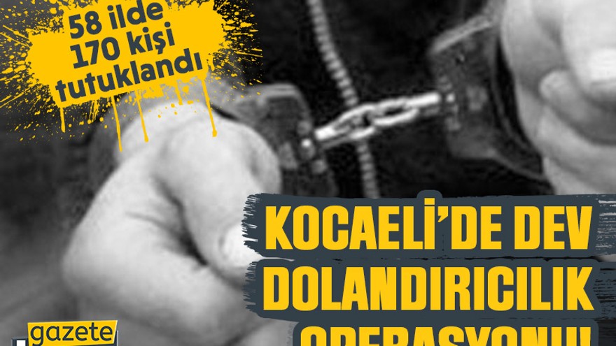 Kocaeli’de dev dolandırıcılık operasyonu!