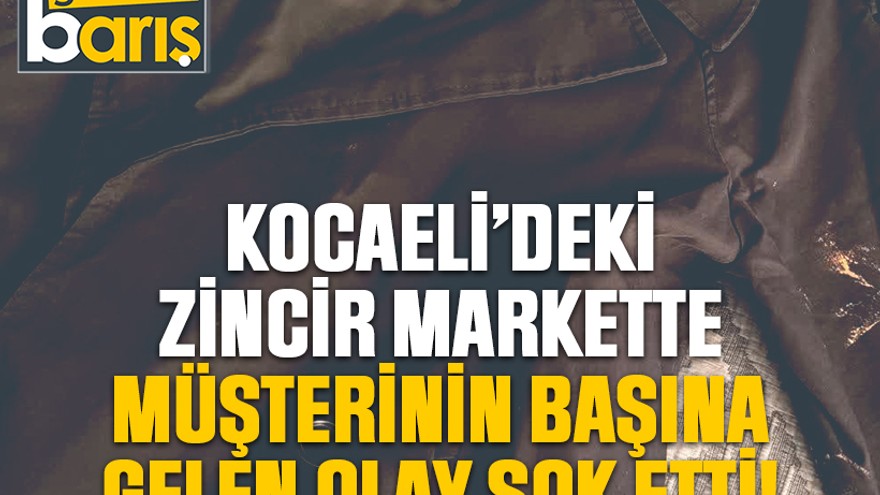 Kocaeli’deki zincir markette müşterinin başına gelen olay şok etti!