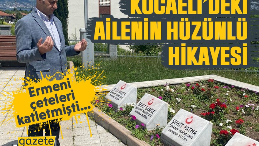 Ermeni çetelerinin katlettiği Kocaeli’deki ailenin hüzünlü hikayesi