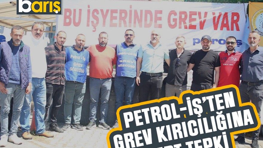 Petrol-İş’ten grev kırıcılığına sert tepki