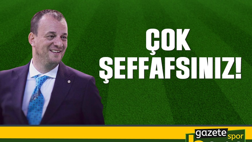 Çok şeffafsınız!