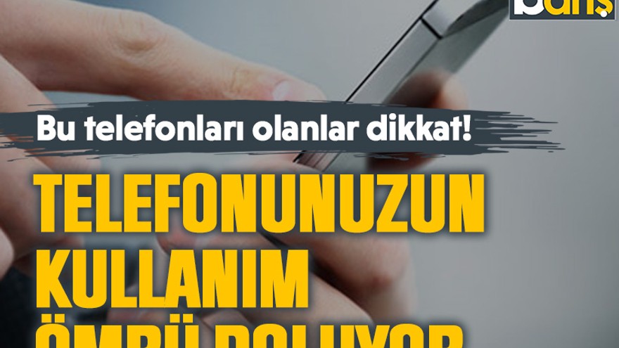 Bu telefonları olanlar dikkat! Telefonunuzun kullanım ömrü doluyor