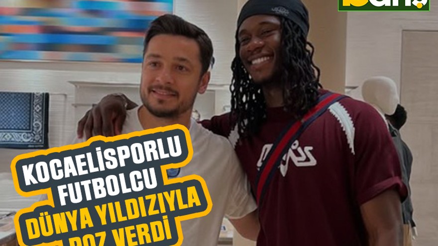 Kocaelisporlu futbolcu dünya yıldızıyla poz verdi