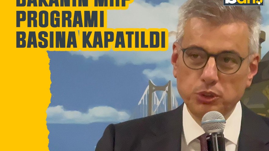 Bakanın MHP programı basına kapatıldı