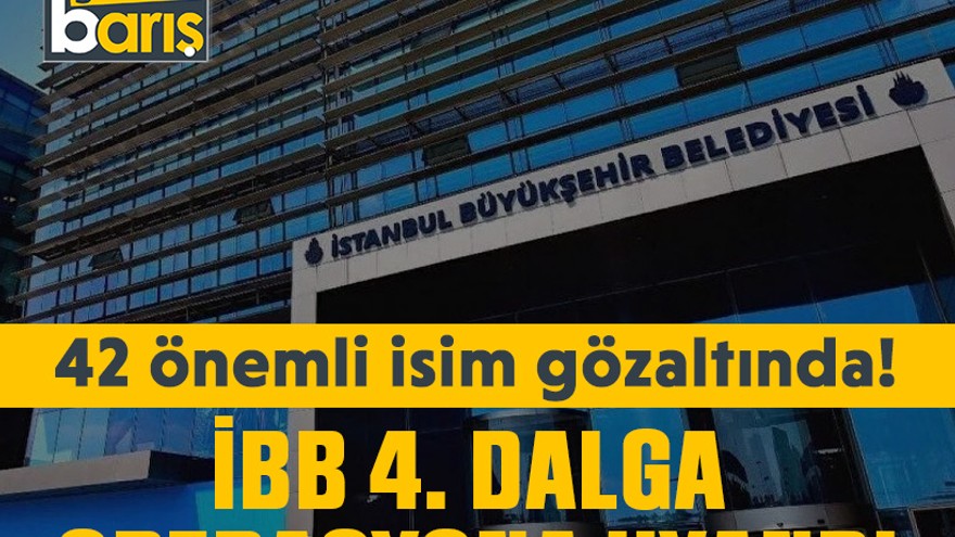 İBB 4. dalga operasyona uyandı: 42 önemli isim gözaltında!
