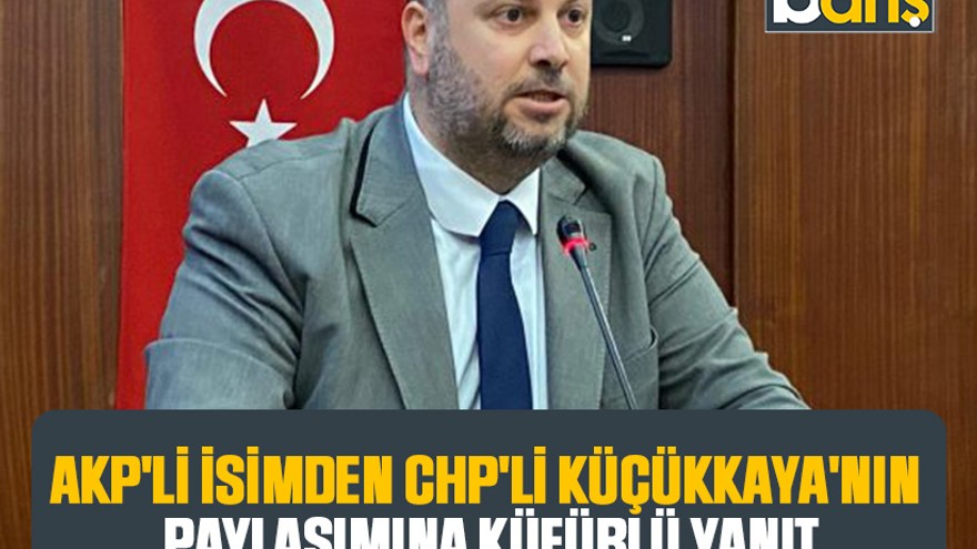 AKP'li isimden CHP'li Küçükkaya'nın paylaşımına küfürlü yanıt
