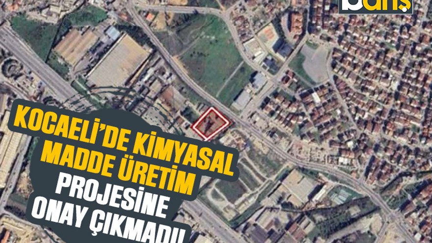 Kocaeli’de kimyasal madde üretim projesine onay çıkmadı!