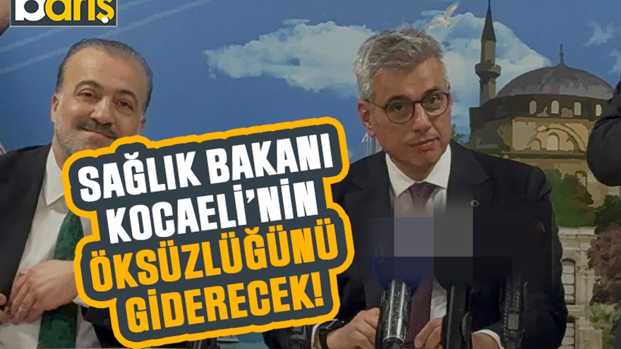 Sağlık Bakanı, Kocaeli’nin öksüzlüğünü giderecek!
