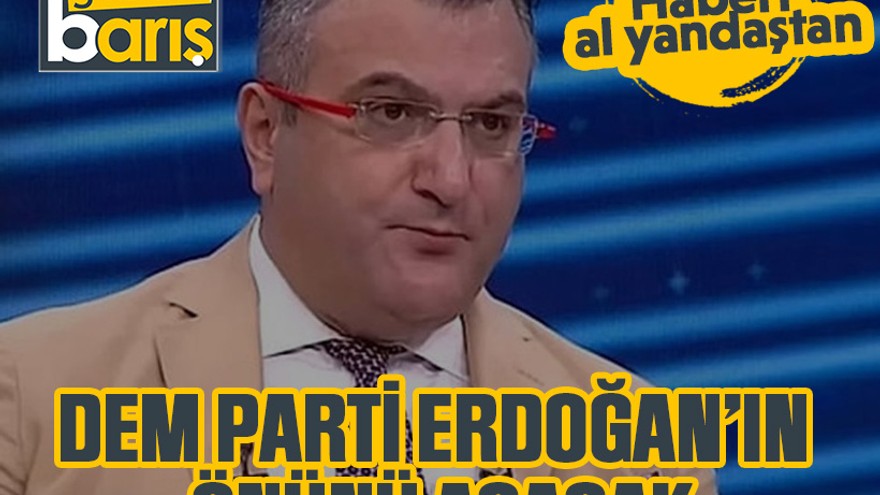 Haberi al yandaştan: DEM Parti Erdoğan’ın önünü açacak