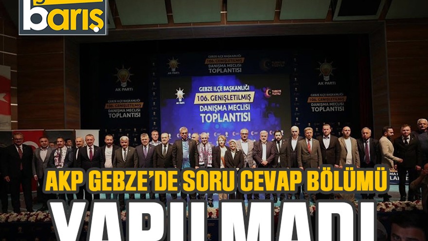 AKP Gebze’de soru cevap bölümü yapılmadı
