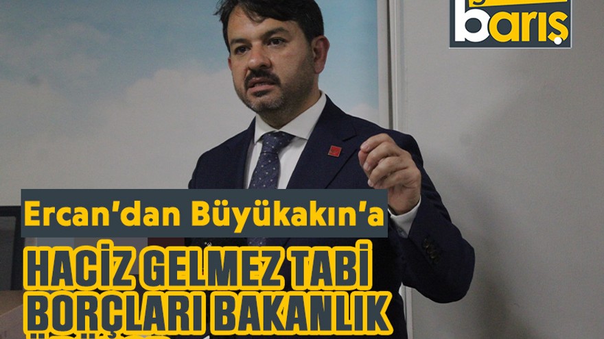 Ercan’dan Büyükakın’a: Haciz gelmez tabii borçları bakanlık ödüyor
