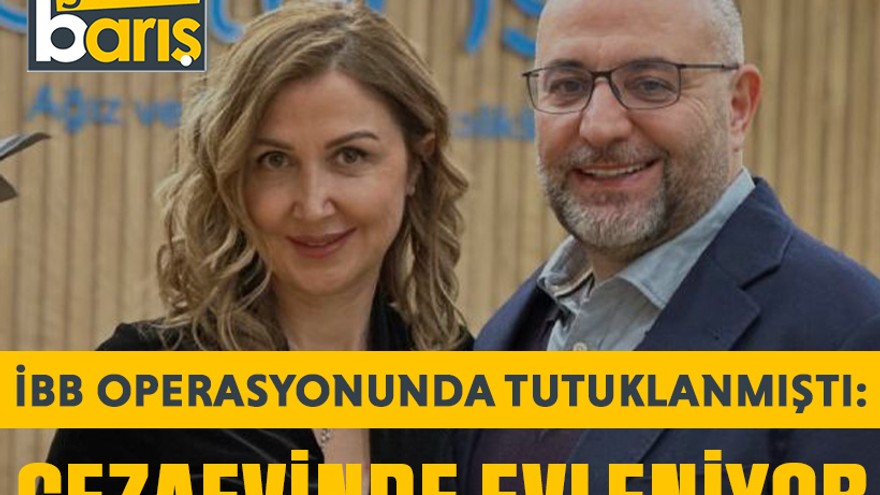 İBB Operasyonunda tutuklanmıştı: Cezaevinde evleniyor