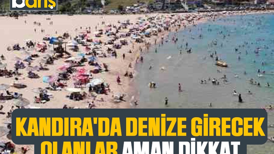 Kandıra'da denize girecek olanlar aman dikkat