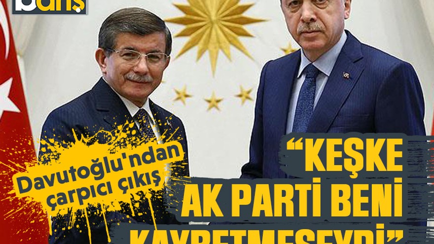 Davutoğlu'ndan çarpıcı çıkış: Keşke AK Parti beni kaybetmeseydi
