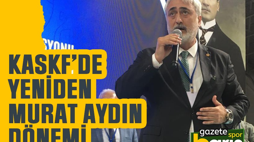 KASKF’de yeniden Murat Aydın dönemi