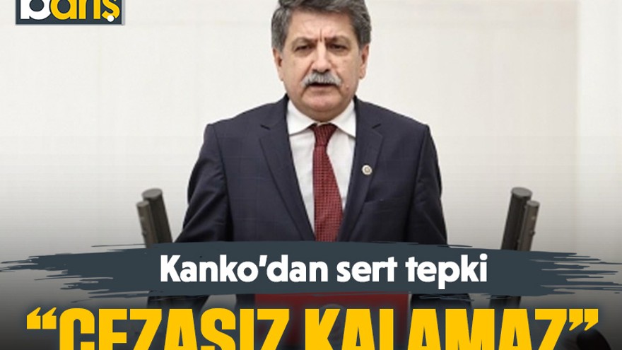 Kanko’dan sert tepki: “Cezasız kalamaz”