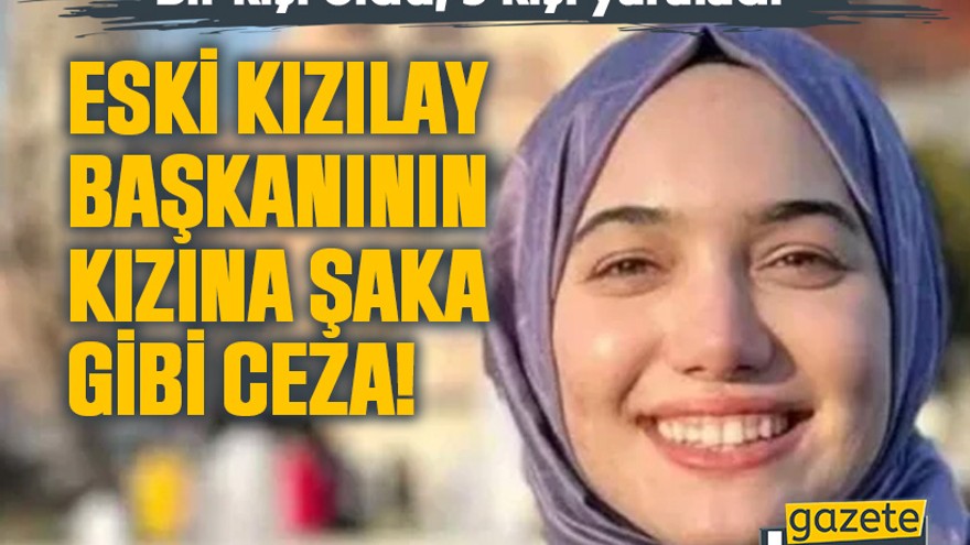 Eski Kızılay Başkanının kızına şaka gibi ceza!