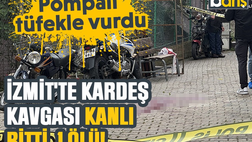 Pompalı tüfekle vurdu: İzmit'te kardeş kavgası kanlı bitti, 1 ölü!