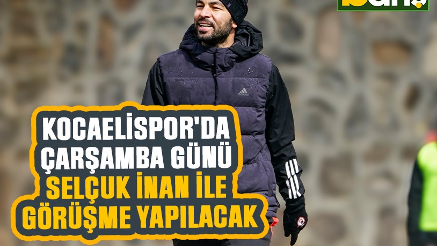Kocaelispor'da çarşamba günü Selçuk İnan ile görüşme yapılacak