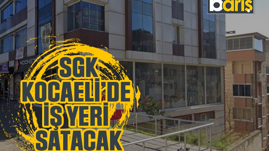 SGK, Kocaeli’de iş yeri satacak