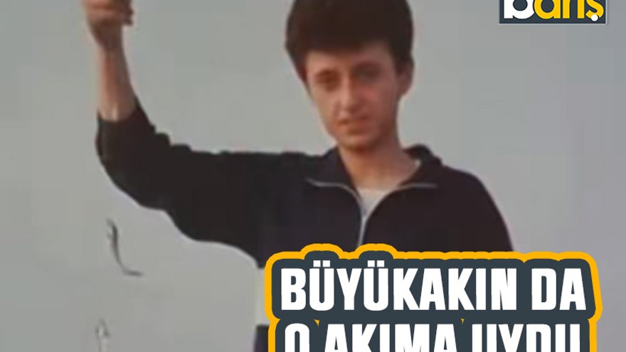 Büyükakın da o akıma uydu
