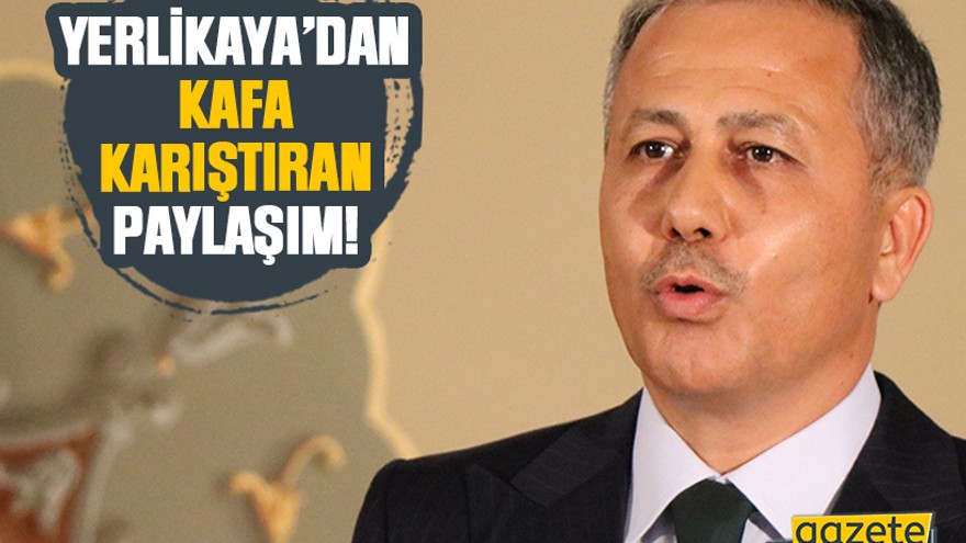 Ali Yerlikaya’dan kafa karıştıran paylaşım!