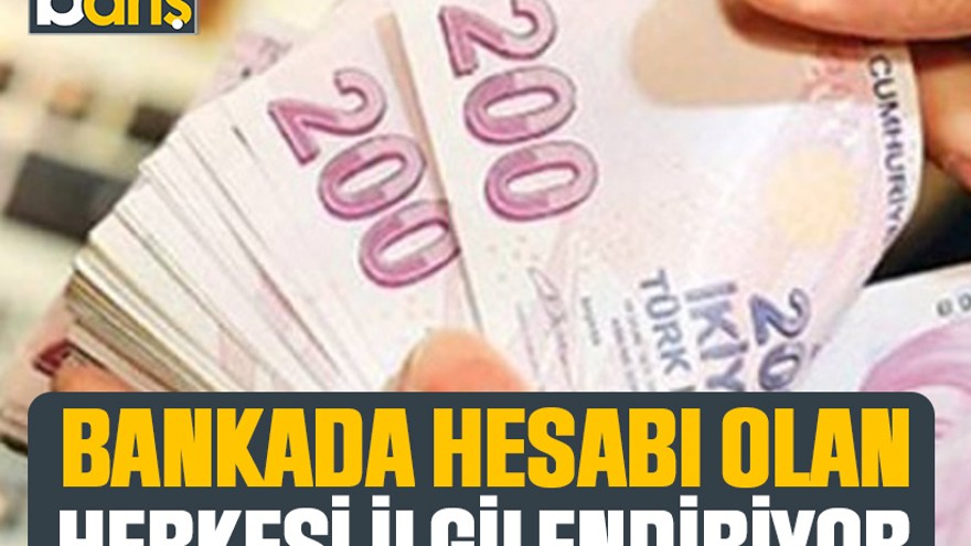 Bankada hesabı olan herkesi ilgilendiriyor