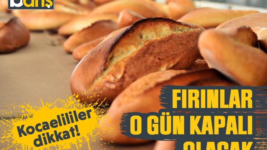 Kocaelililer dikkat! Fırınlar o gün kapalı olacak