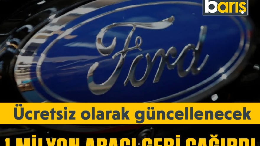Ford 1 milyon aracı geri çağırdı: Ücretsiz olarak güncellenecek