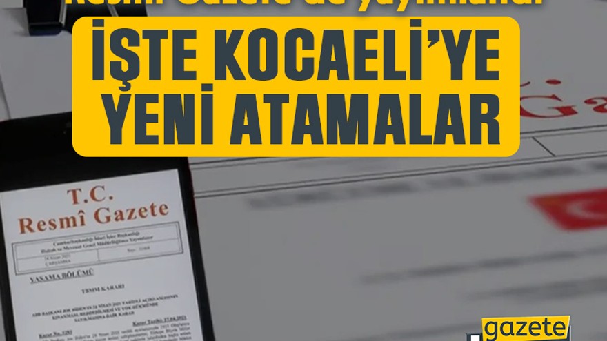 Resmi Gazete'de yayımlandı: İşte Kocaeli’ye yeni atamalar