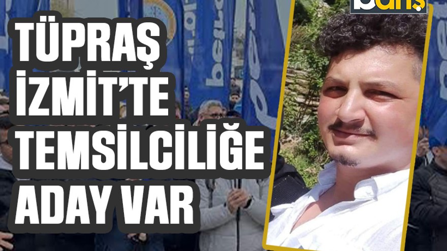 TÜPRAŞ İzmit’te temsilciliğe aday var