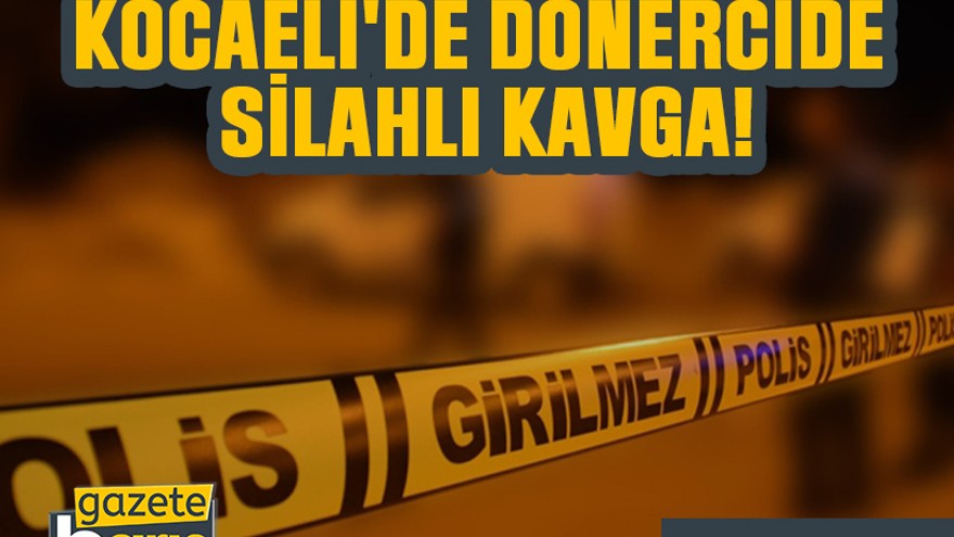 Kocaeli'de dönercide silahlı kavga!
