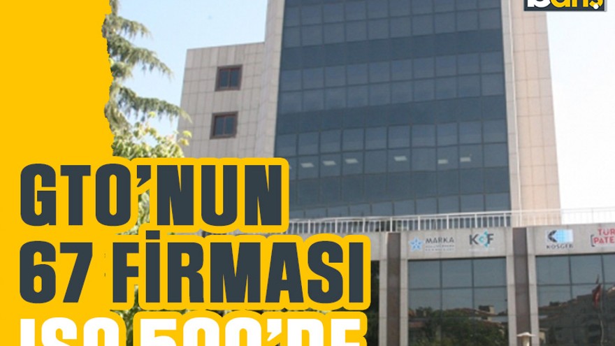 GTO’nun 67 firması ISO 500’de