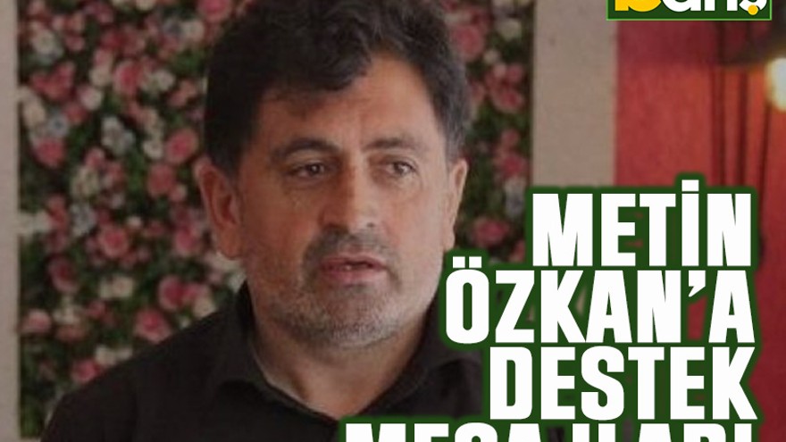 Metin Özkan’a destek mesajları