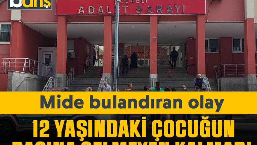 Kocaeli’de 12 yaşındaki çocuğun başına gelmeyen kalmadı