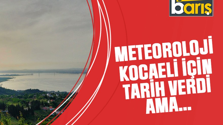 Meteoroloji Müdürlüğü Kocaeli’de yaz sıcağı için tarih verdi ama öncesi yağmur!