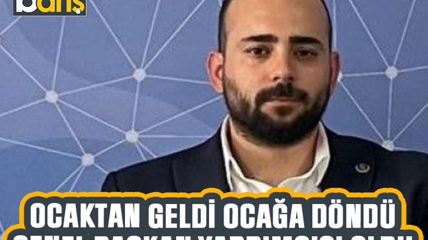 Ocaktan geldi ocağa döndü Genel başkan yardımcısı oldu