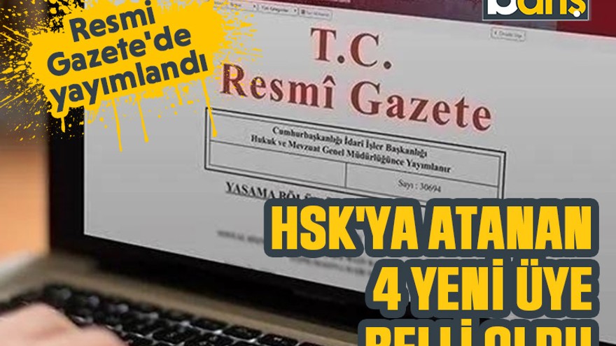 Resmi Gazete'de yayımlandı: HSK'ya atanan 4 yeni üye belli oldu