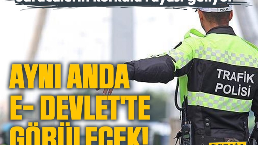 Sürücülerin korkulu rüyası geliyor: Aynı anda e- devlet'te görülecek!