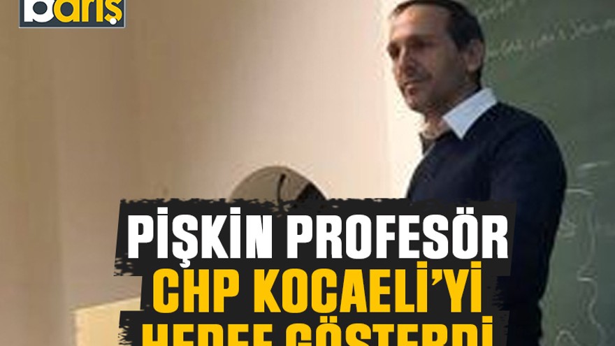 Pişkin profesör CHP Kocaeli’yi hedef gösterdi