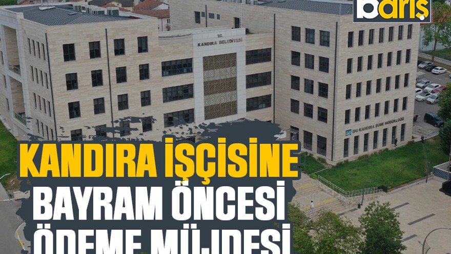 Kandıra işçisine bayram öncesi ödeme müjdesi