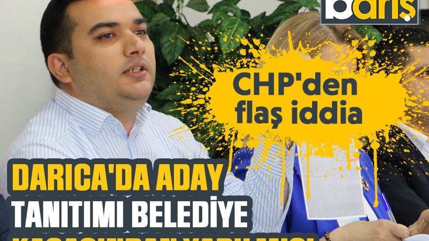 CHP'den flaş iddia: Darıca'da aday tanıtımı belediye kasasından yapılmış!