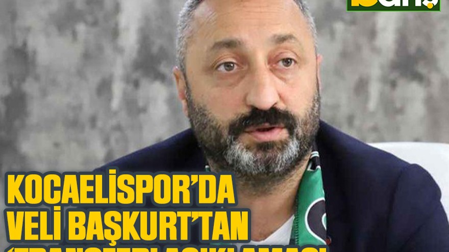 Kocaelispor’da Veli Başkurt’tan ‘transfer’ açıklaması