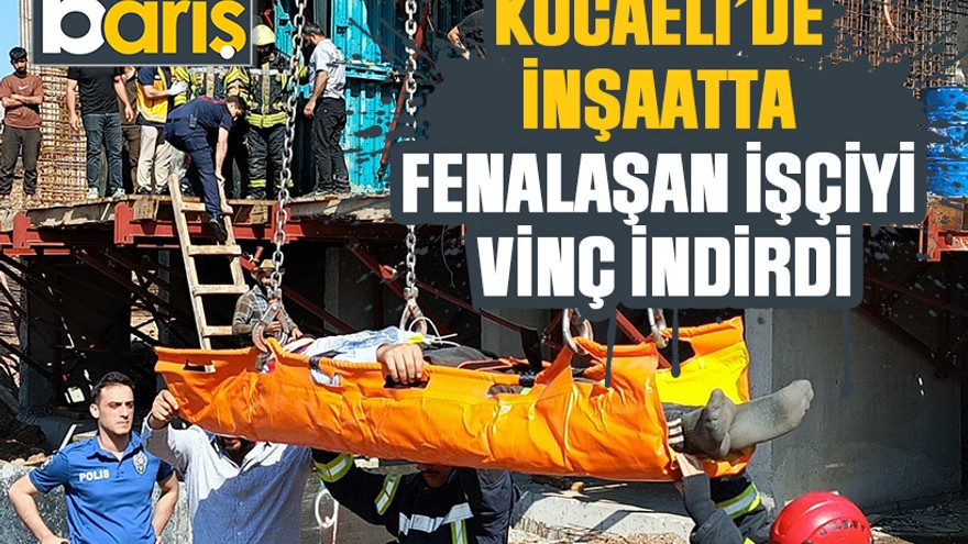 Kocaeli’de inşaatta fenalaşan işçiyi vinç indirdi
