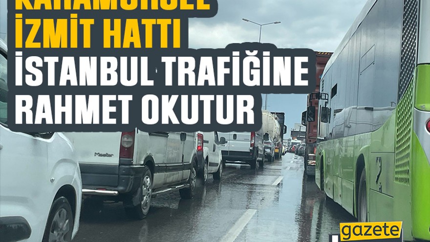 Karamürsel İzmit hattı İstanbul trafiğine rahmet okutur