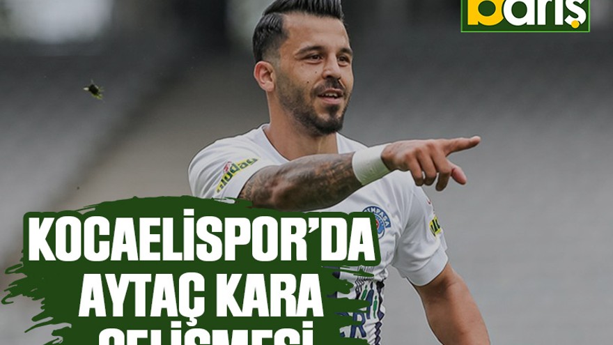 Kocaelispor’da Aytaç Kara gelişmesi
