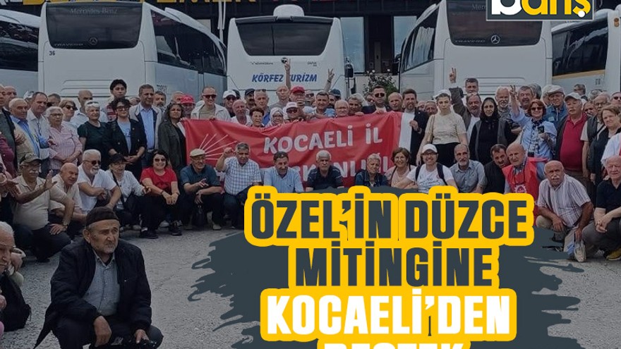 Özel’in Düzce mitingine Kocaeli’den destek