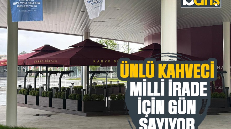 Ünlü kahveci Milli İrade için gün sayıyor