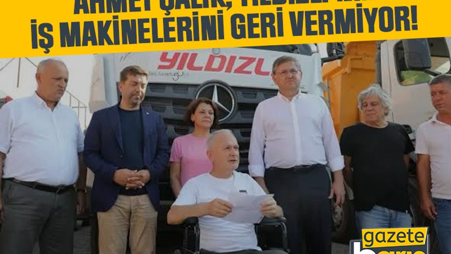 Ahmet Çalık, Yıldızlı’nın iş makinelerini geri vermiyor!